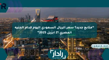 “متابع جديد؟ سعر الريال السعودي اليوم قدام الجنيه المصري 21 أبريل 2025”